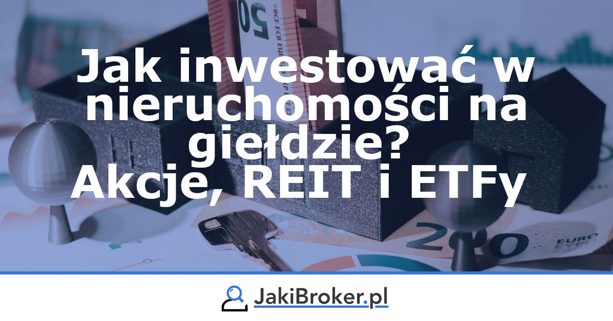 Jak inwestować w nieruchomości na giełdzie? Akcje, REITy i ETFye