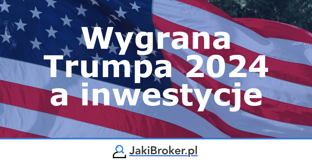 Wygrana Trumpa 2024 – co zmieni dla polskich inwestorów?